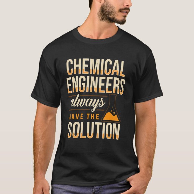 Chemical Engineer Always Have Solution Engineering T-Shirt (Front)