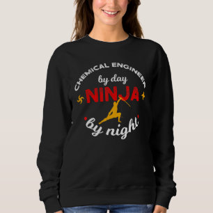 Chemical Engineer By Day Ninja By Night Sweatshirt