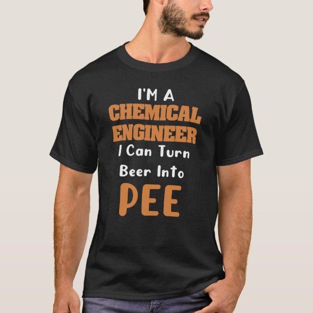 Chemical Engineer I turn Beer Into Pee, Funny T-Shirt (Front)