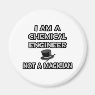 Chemical Engineer ... Not A Magician Magnet