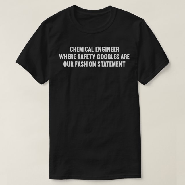 Chemical Engineer Where Safety Goggles Are Our Fas T-Shirt (Design Front)