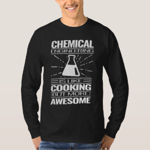 chemical engineering is like cooking chemical eng T-Shirt
