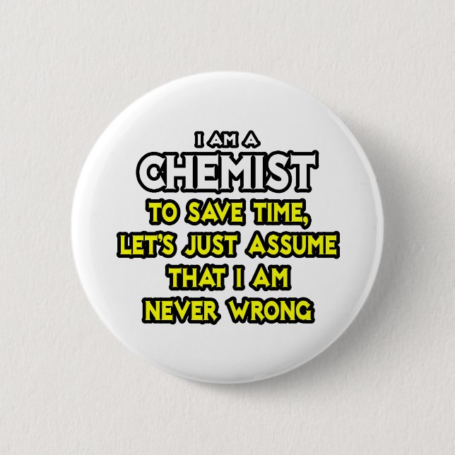 Chemist...Assume I Am Never Wrong 6 Cm Round Badge (Front)
