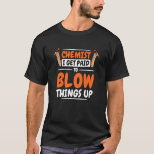 Chemist I Get Paid To Blow Things Up Chemical Engi T-Shirt