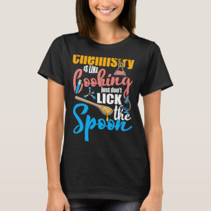 Chemist Job Chemistry Is Like Cooking Just Dont Li T-Shirt