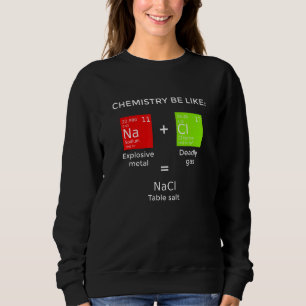 Chemistry Be Like Table Salt Reaction Sweatshirt