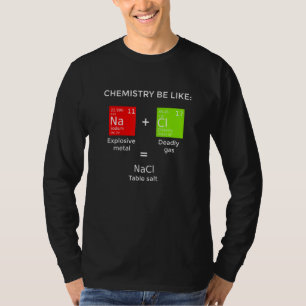 Chemistry Be Like Table Salt Reaction T-Shirt