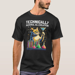Chemistry Cat Chemist Technically Alcohol Is A Sol T-Shirt