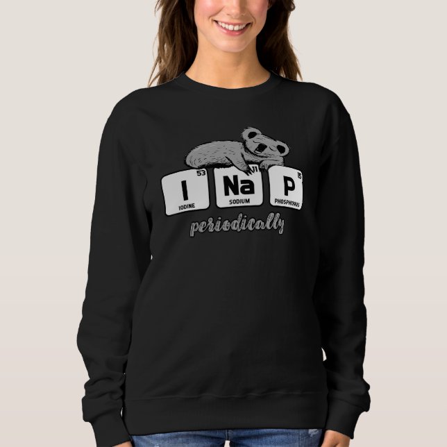 Chemistry Elements Science I Nap Periodically Koal Sweatshirt (Front)