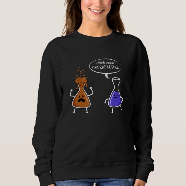 Chemistry Gift Funny Geeky Chemical pun Sweatshirt (Front)
