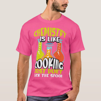 Chemistry Is Like Cooking But Real Chemistry Physi T-Shirt
