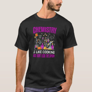 Chemistry Is Like Cooking Chemist Science T-Shirt