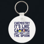 Chemistry Is Like Cooking Funny Chemist Science Key Ring<br><div class="desc">Chemistry. It's like cooking. Just don't lick the spoon. Funny and sarcastic science pun design for those who love chemistry and doing science experiment. Cool and humourous quote merchandise for chemistry teacher, scientist and chemist. Perfect for science geek, nerd, high school teacher, student majoring in chemistry and those who love...</div>