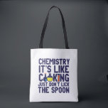 Chemistry Is Like Cooking Funny Chemist Science Tote Bag<br><div class="desc">Chemistry. It's like cooking. Just don't lick the spoon. Funny and sarcastic science pun design for those who love chemistry and doing science experiment. Cool and humourous quote merchandise for chemistry teacher, scientist and chemist. Perfect for science geek, nerd, high school teacher, student majoring in chemistry and those who love...</div>