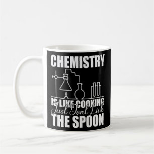 Chemistry is Like Cooking Just Don't Lick the Coffee Mug