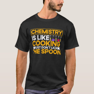 Chemistry Is Like Cooking Just Don't Lick The Spoo T-Shirt