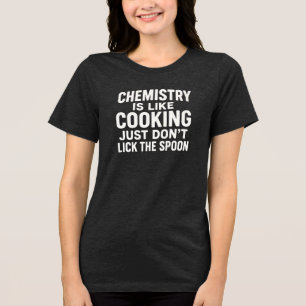 CHEMISTRY IS LIKE COOKING JUST DON'T LICK THE SPOO Tri-Blend SHIRT