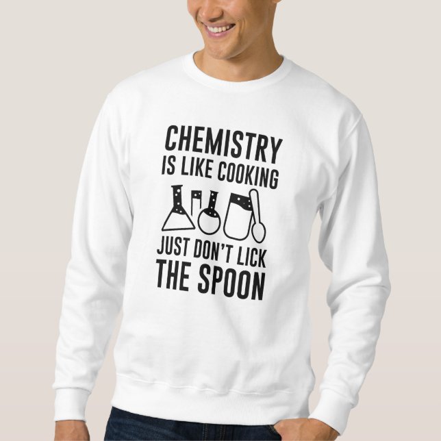 Chemistry Is Like Cooking Sweatshirt (Front)