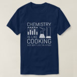 Chemistry Is Like Cooking T-Shirt<br><div class="desc">Chemistry Is Like Cooking Just Don’t Lick The Spoon</div>