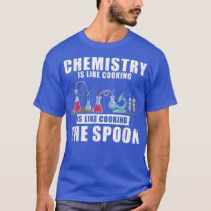 Chemistry Is Like Cooking the Spoon Science Humour T-Shirt