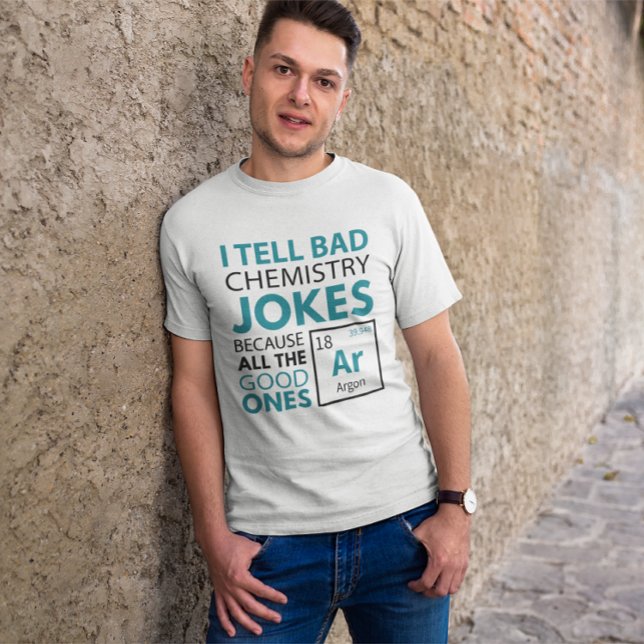 Chemistry Jokes Argon T-Shirt (I tell bad chemistry jokes because all the good ones argon)