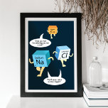 Chemistry Periodic Table Elements Quote Poster<br><div class="desc">Which scientist doesn't love a good chemistry joke?! We know that chemistry nerd is always up for experimental adventure in the laboratory, and if you want to let your hair down sometime, then this is the design for you. With Cu chasing Na and Cl, this funny artwork is perfect for...</div>