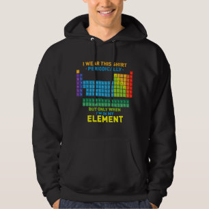 Chemistry Periodic Table - I Wear This Periodicall Hoodie