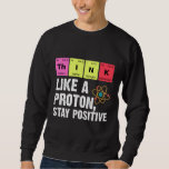 Chemistry Physicists Teacher Student Proton Scienc Sweatshirt<br><div class="desc">Funny Nerdy Science Surprise for a student,  chemist,  Physics,  teacher,  scientist or pharmacist. Ideal Gift for all Science Nerds who like experimenting or doing an experiment in the laboratory or lab.</div>