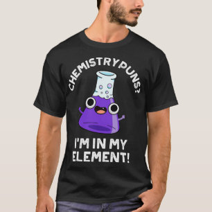 Chemistry Puns Im In My Element Cute Chemical Pun  T-Shirt