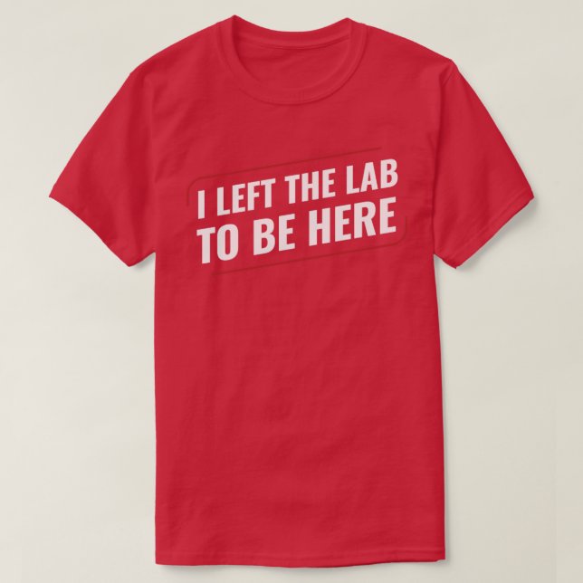 Chemistry Science Chemist I Left the Lab T-Shirt (Design Front)