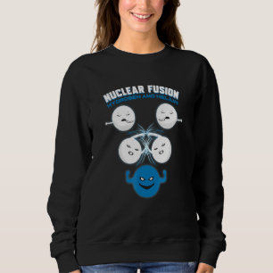Chemistry Science Chemist - Nuclear Fusion Sweatshirt