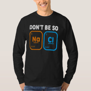 Chemistry Science  Dont Be So Salty Chemist Teache T-Shirt
