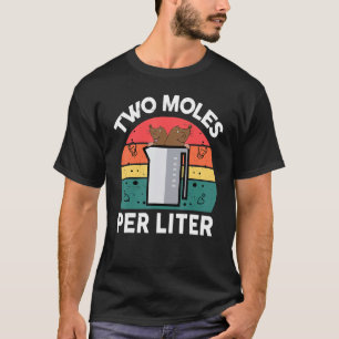 Chemistry Science Two Moles Per Litre Chemist T-Shirt