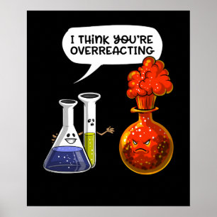 Chemistry Science You Are Overreacting Funny Joke Poster