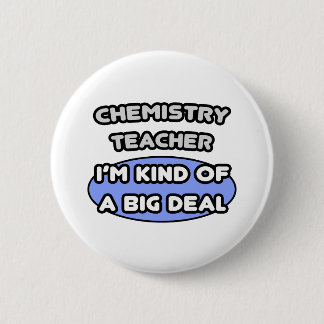 Chemistry Teacher ... Kind of a Big Deal 6 Cm Round Badge