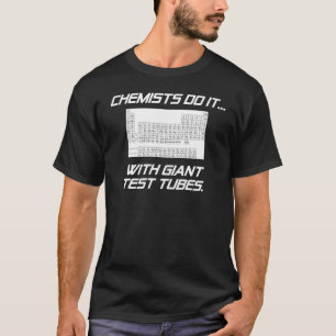 Chemists Do It... With Giant Test Tubes. T-Shirt
