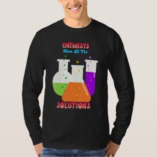 Chemists Have All The Solutions Joke Funny Quote F T-Shirt