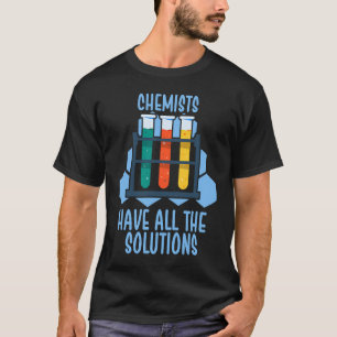 Chemists have all the solutions T-Shirt