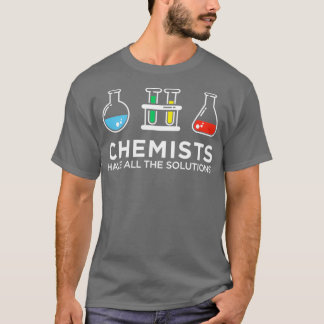 Chemists Have All The Solutions  T-Shirt
