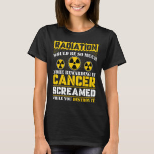 Chemotherapy - Radiation Would Be So Much More Rew T-Shirt