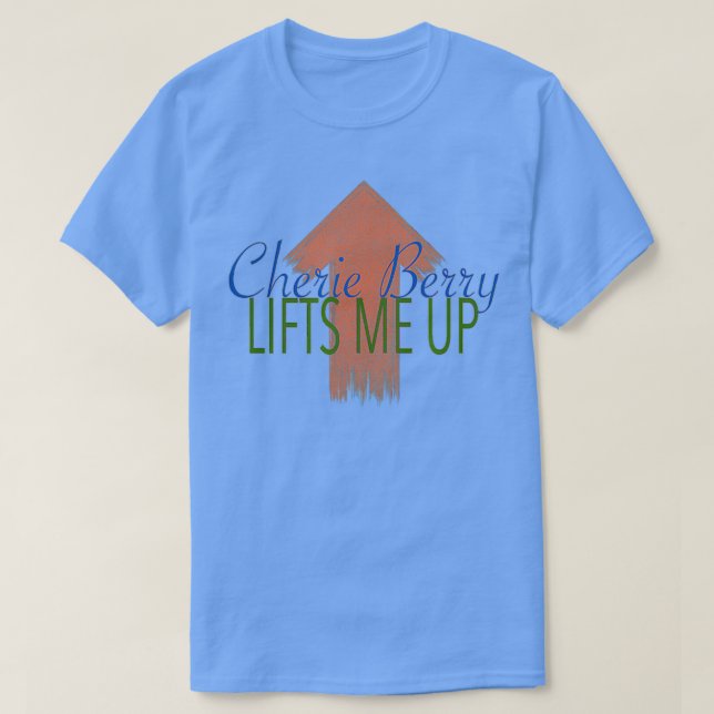 Cherie Berry Lifts Me Up Design  T-Shirt (Design Front)