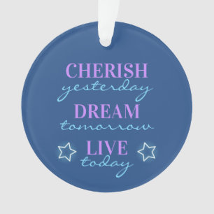 Cherish yesterday Dream tomorrow Live today Ornament