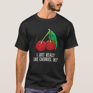Cherry - I Just Really Like Cherries, Ok? T-Shirt