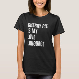 Cherry Pie Is My Love Language Funny Pie Lovers Wh T-Shirt