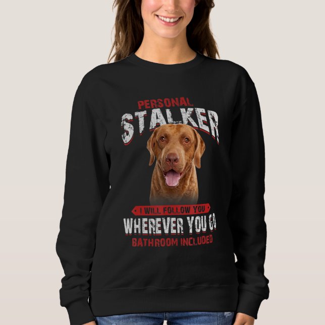 Chesapeake Bay Retriever Personal Stalker I Will F Sweatshirt (Front)