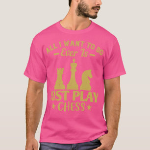 Chess All I want to do is play chess T-Shirt
