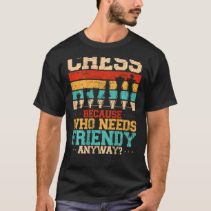 Chess Because Who Needs Friends Anyway Backprint T-Shirt