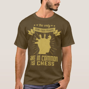 Chess Chess players have chess in common T-Shirt