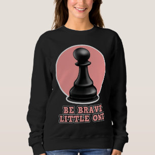Chess for men and women  Be Brave Little One Sweatshirt