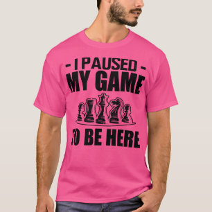 Chess I paused my game to be here T-Shirt
